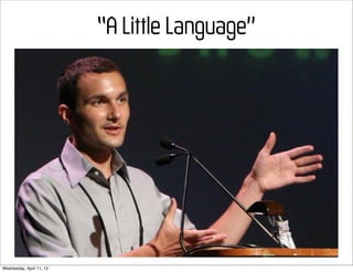 “A Little Language”




Wednesday, April 11, 12
 