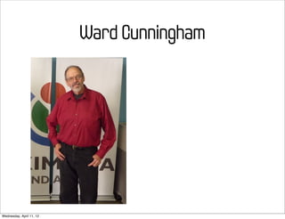 Ward Cunningham




Wednesday, April 11, 12
 