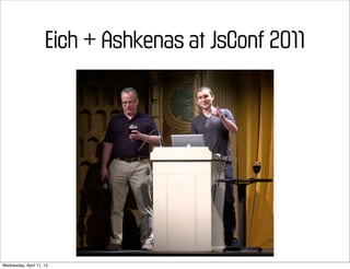 Eich + Ashkenas at JsConf 2011




Wednesday, April 11, 12
 