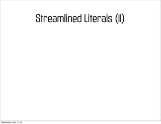 Streamlined Literals (II)




Wednesday, April 11, 12
 