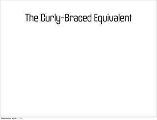 The Curly-Braced Equivalent




Wednesday, April 11, 12
 