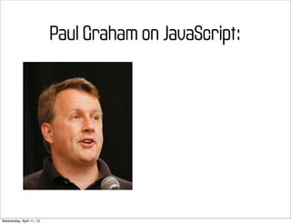 Paul Graham on JavaScript:




Wednesday, April 11, 12
 