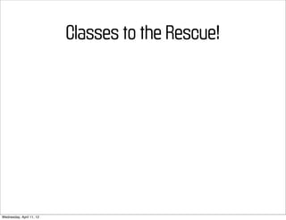 Classes to the Rescue!




Wednesday, April 11, 12
 