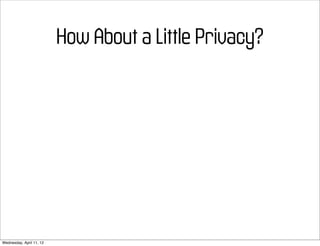 How About a Little Privacy?




Wednesday, April 11, 12
 