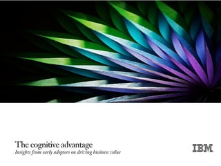 The cognitive advantage
Insights from early adopters on driving business value
 