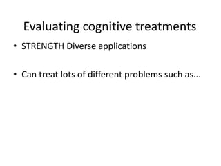 Evaluating cognitive treatments
• STRENGTH Diverse applications

• Can treat lots of different problems such as...
 