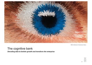 1
Decoding data to bolster growth and transform the enterprise
The cognitive bank
 
