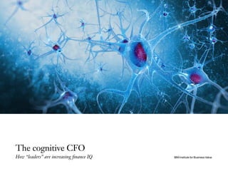 The cognitive CFO
How “leaders” are increasing finance IQ IBM Institute for Business Value
 