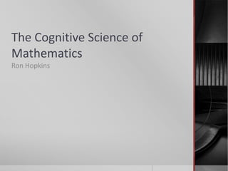 The Cognitive Science of
Mathematics
Ron Hopkins

 