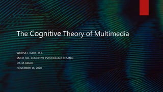 The Cognitive Theory of Multimedia
WILLISA J. GAUT, M.S.
SMED 702- COGNITIVE PSYCHOLOGY IN SMED
DR. M. DIACK
NOVEMBER 16, 2020
 