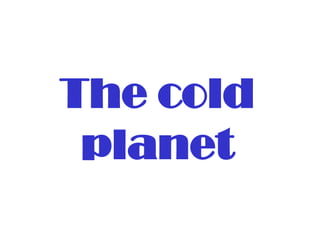 The cold
 planet
 