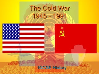 The Cold War
 1945 - 1991




  IGCSE History
 