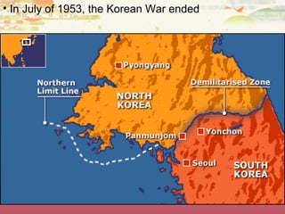 • In July of 1953, the Korean War ended
 
