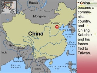 • China
became a
commu-
nist
country,
and
Chiang
Kai-shek
and his
forces
fled to
Taiwan.
 