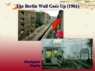 The Berlin Wall Goes Up (1961)




   Checkpoint
      Charlie
 