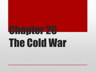 Chapter 26
The Cold War
 