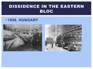1956, HUNGARY
DISSIDENCE IN THE EASTERN
BLOC
 