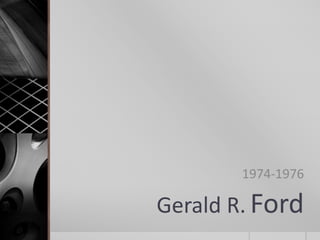 Gerald R. Ford
1974-1976
 