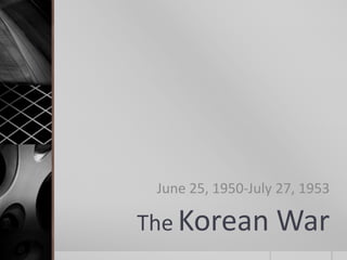 The Korean War
June 25, 1950-July 27, 1953
 