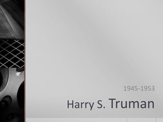 Harry S. Truman
1945-1953
 