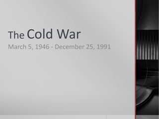 The Cold War
March 5, 1946 - December 25, 1991
 