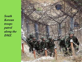 South
Korean
troops
patrol
along the
DMZ.
 