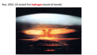 Nov. 1952: US tested first hydrogen bomb (H-bomb)
 