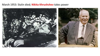 March 1953: Stalin died; Nikita Khrushchev takes power
 