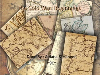 The Cold War: Beginnings




   Done By : Aldana & Haneen
              ~9C~
 