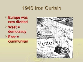 1946 Iron Curtain
 Europe was

now divided
 West =
democracy
 East =
communism

 