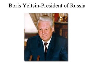 Boris Yeltsin-President of Russia
 