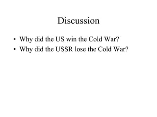 Discussion
• Why did the US win the Cold War?
• Why did the USSR lose the Cold War?
 