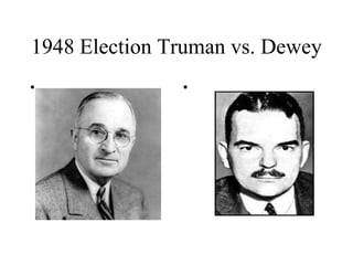 1948 Election Truman vs. Dewey
• •
 