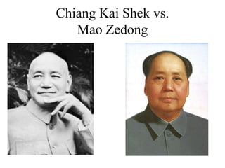 Chiang Kai Shek vs.
Mao Zedong
 