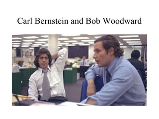 Carl Bernstein and Bob Woodward
 