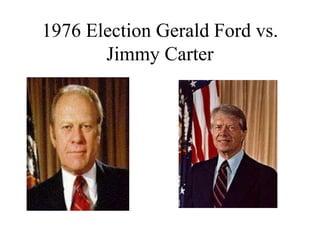 1976 Election Gerald Ford vs.
Jimmy Carter
 