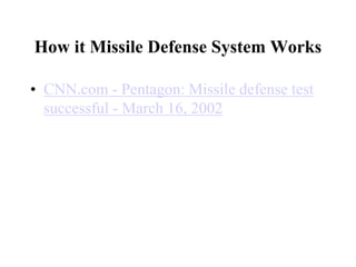 How it Missile Defense System Works
• CNN.com - Pentagon: Missile defense test
successful - March 16, 2002
 