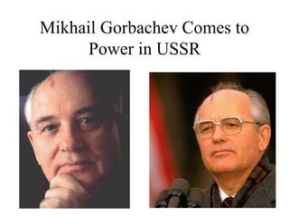 Mikhail Gorbachev Comes to
Power in USSR
 