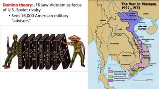 Domino theory: JFK saw Vietnam as focus
of U.S.-Soviet rivalry
• Sent 16,000 American military
"advisors”
 