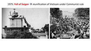 1975: Fall of Saigon → reunification of Vietnam under Communist rule
 