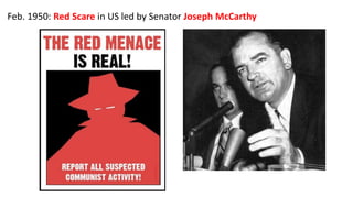 Feb. 1950: Red Scare in US led by Senator Joseph McCarthy
 