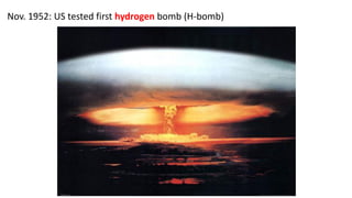 Nov. 1952: US tested first hydrogen bomb (H-bomb)
 