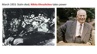 March 1953: Stalin died; Nikita Khrushchev takes power
 