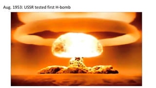 Aug. 1953: USSR tested first H-bomb
 