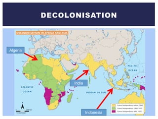DECOLONISATION
Algeria
India
Indonesia
 