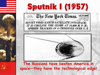 Sputnik I (1957)

The Russians have beaten America in
space—they have the technological edge!

 