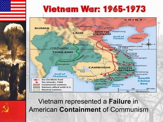Vietnam War: 1965-1973

Vietnam represented a Failure in
American Containment of Communism

 