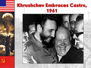 Khrushchev Embraces Castro,
1961

 