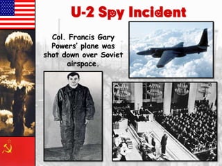 U-2 Spy Incident
Col. Francis Gary
Powers’ plane was
shot down over Soviet
airspace.

 