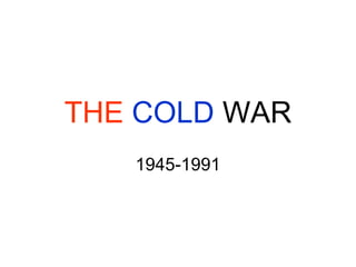 THE COLD WAR
1945-1991
 